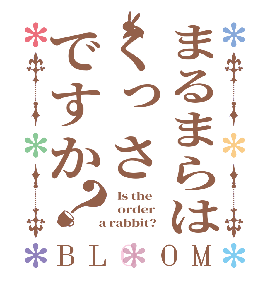 まるまらはくっさですか？BLOOM   Is the      order    a rabbit?  
