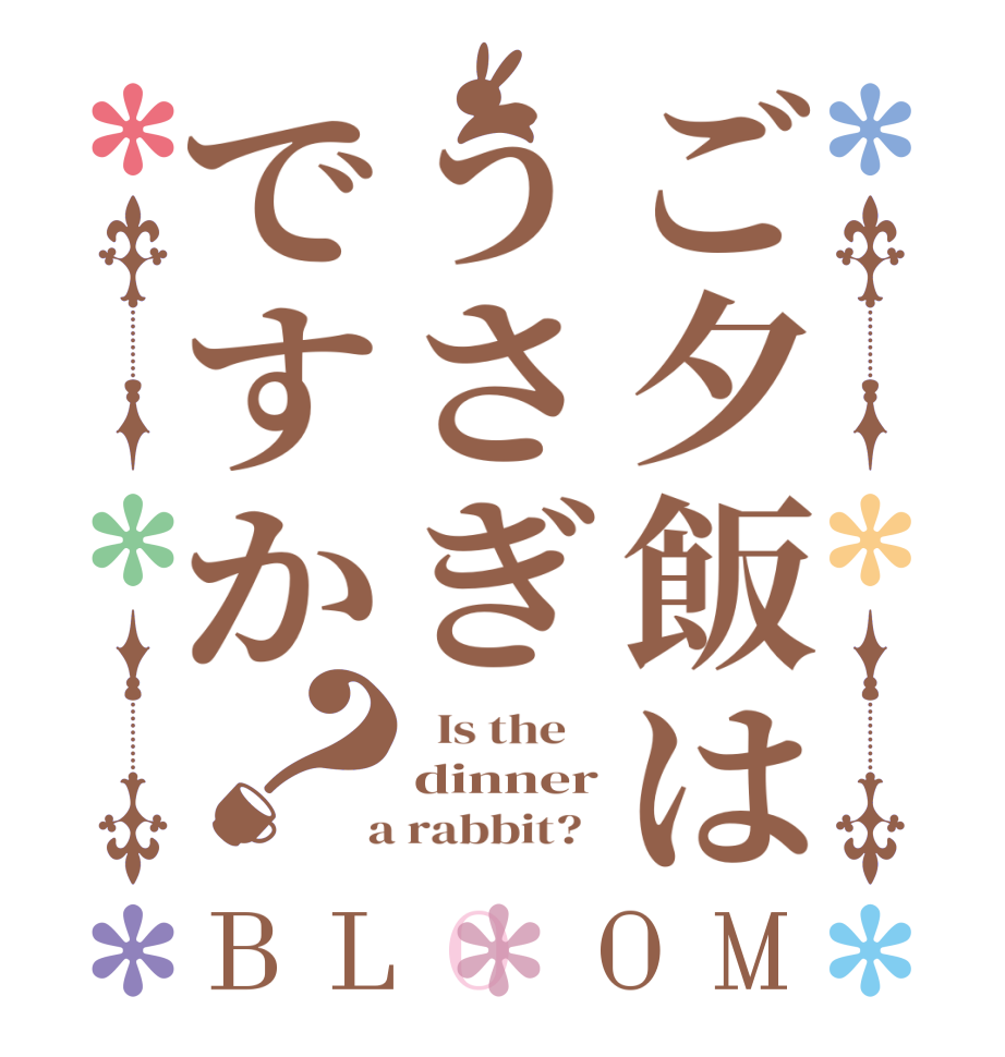 ご夕飯はうさぎですか？BLOOM   Is the    dinner  a rabbit?  
