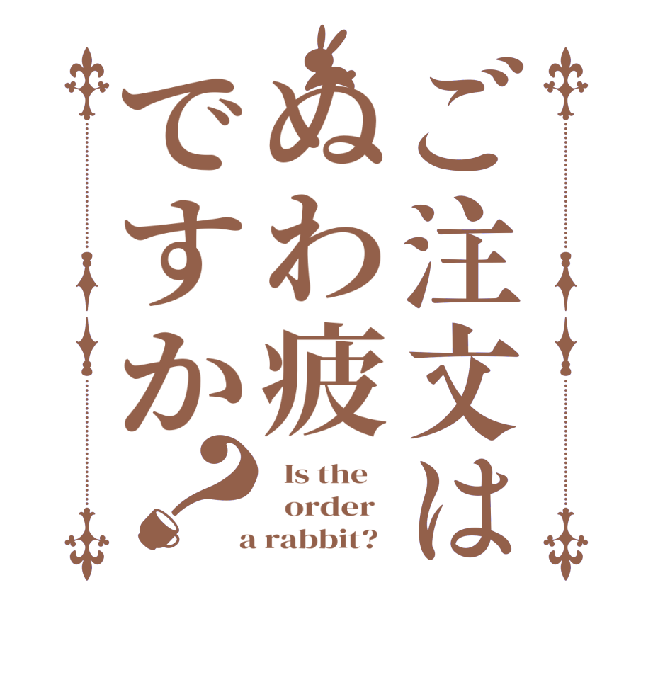 ご注文はぬわ疲ですか？  Is the      order    a rabbit?  