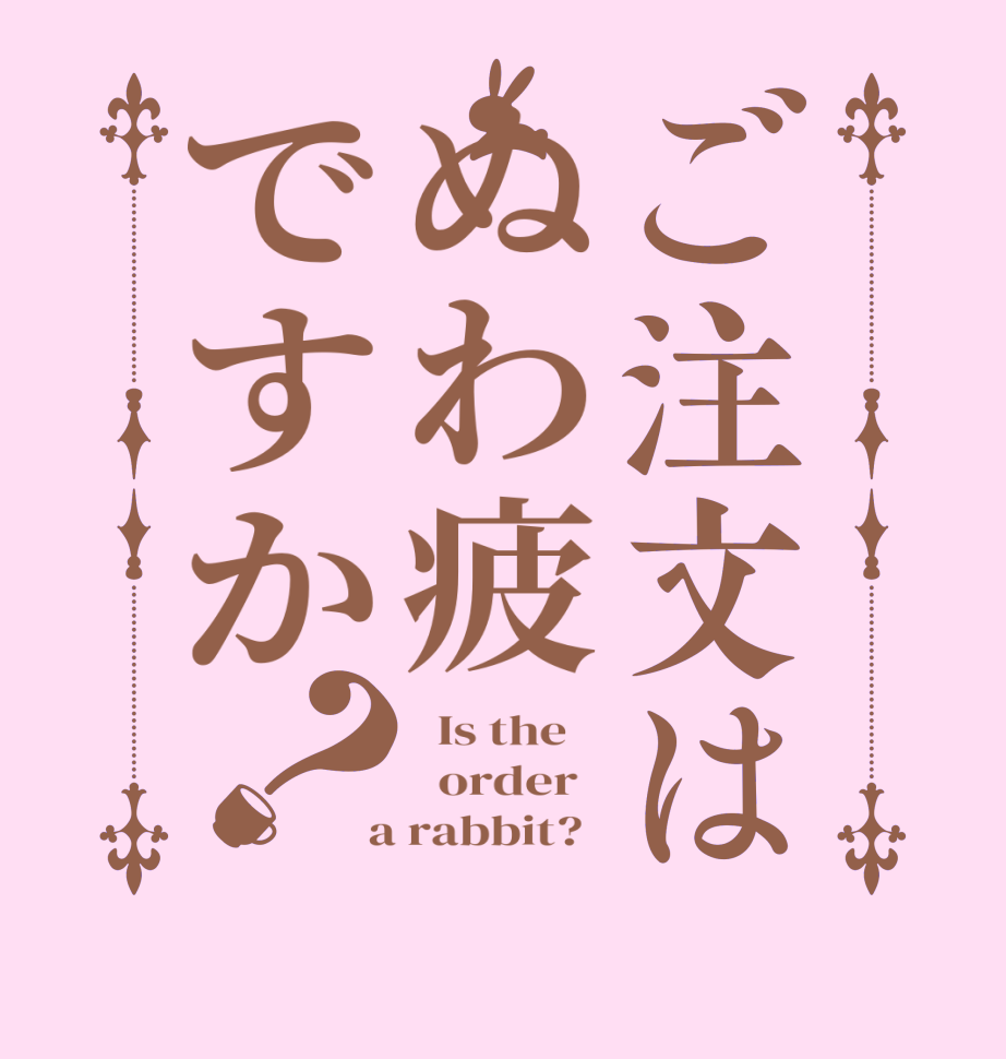 ご注文はぬわ疲ですか？  Is the      order    a rabbit?  