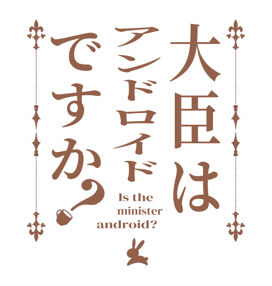 大臣はアンドロイドですか？  Is the      minister android?  