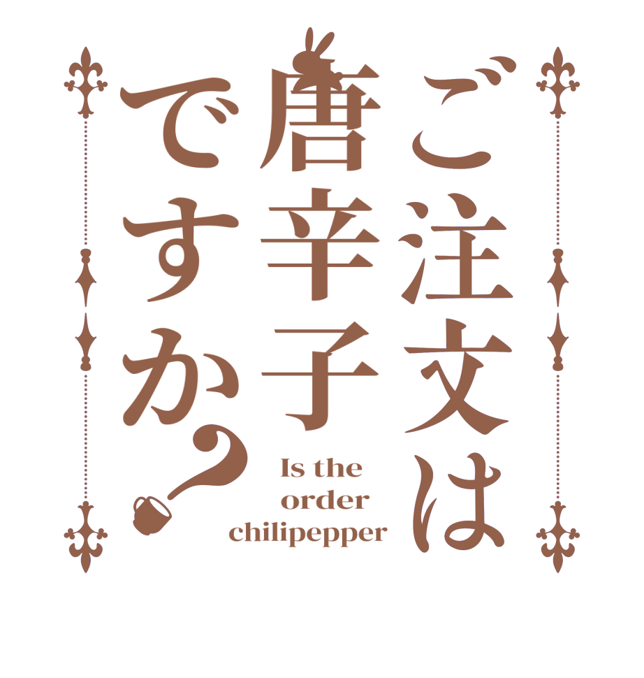 ご注文は唐辛子ですか？  Is the      order   chilipepper