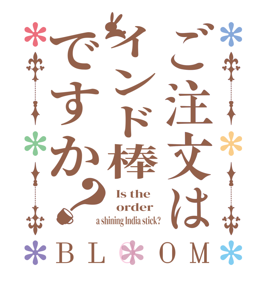ご注文はインド棒ですか？BLOOM   Is the      order    a shining India stick?