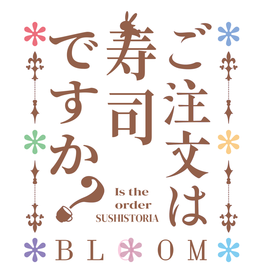 ご注文は寿司ですか？BLOOM   Is the      order    SUSHISTORIA