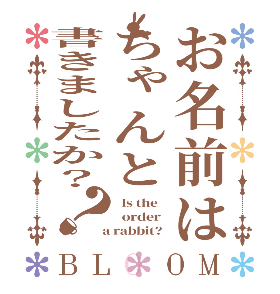 お名前はちゃんと書きましたか？？BLOOM   Is the      order    a rabbit?  
