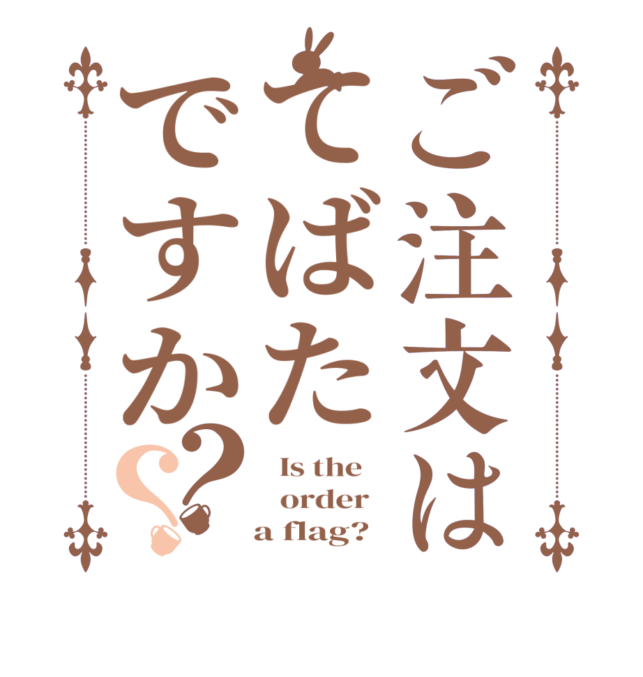 ご注文はてばたですか？？  Is the      order      a flag?