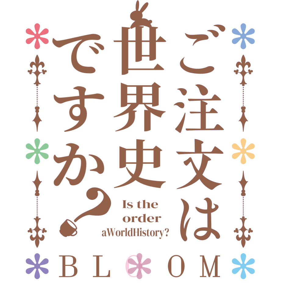 ご注文は世界史ですか？BLOOM   Is the      order    aWorldHistory?
