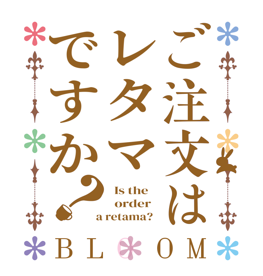 ご注文はレタマですか？BLOOM   Is the      order    a retama?  