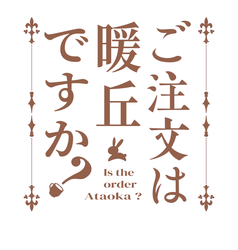 ご注文は暖丘ですか？  Is the      order   Ataoka ?