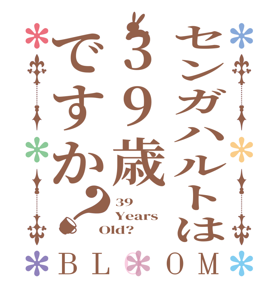 センガハルトは39歳ですか？BLOOM 39 Years Old?