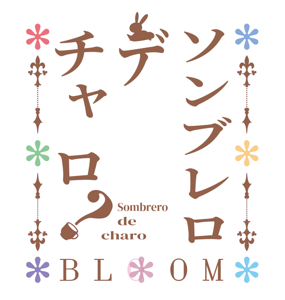 ソンブレロデチャロ？BLOOM Sombrero  de charo