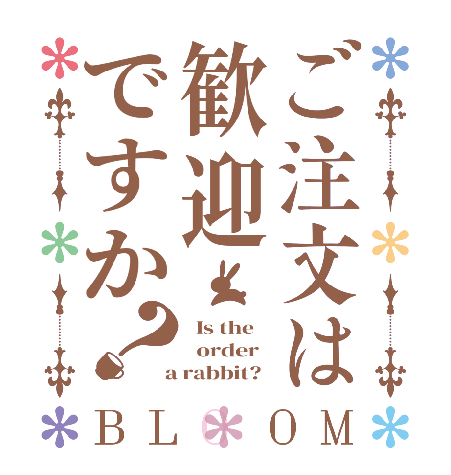 ご注文は歓迎ですか？BLOOM   Is the      order    a rabbit?  