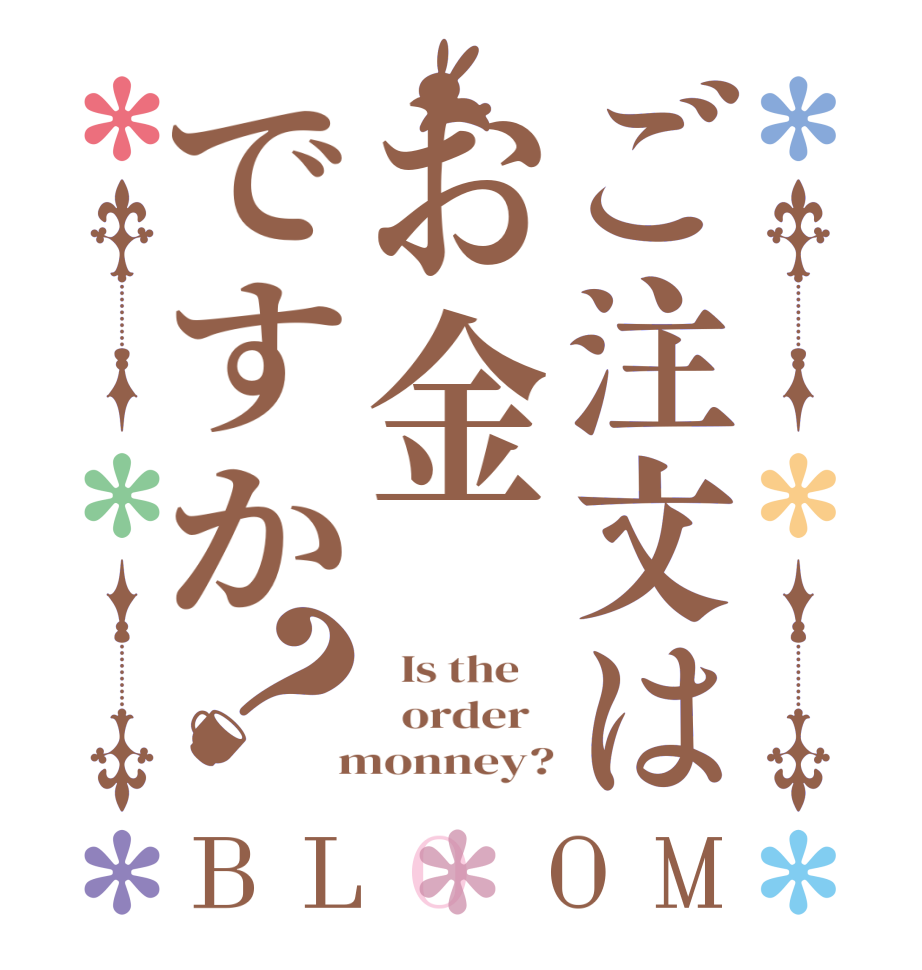 ご注文はお金ですか？BLOOM   Is the      order    monney?