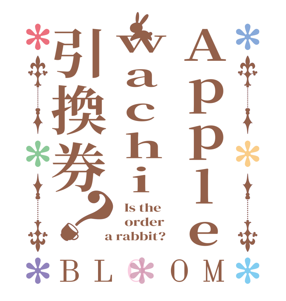 Applewachi引換券？BLOOM   Is the      order    a rabbit?  