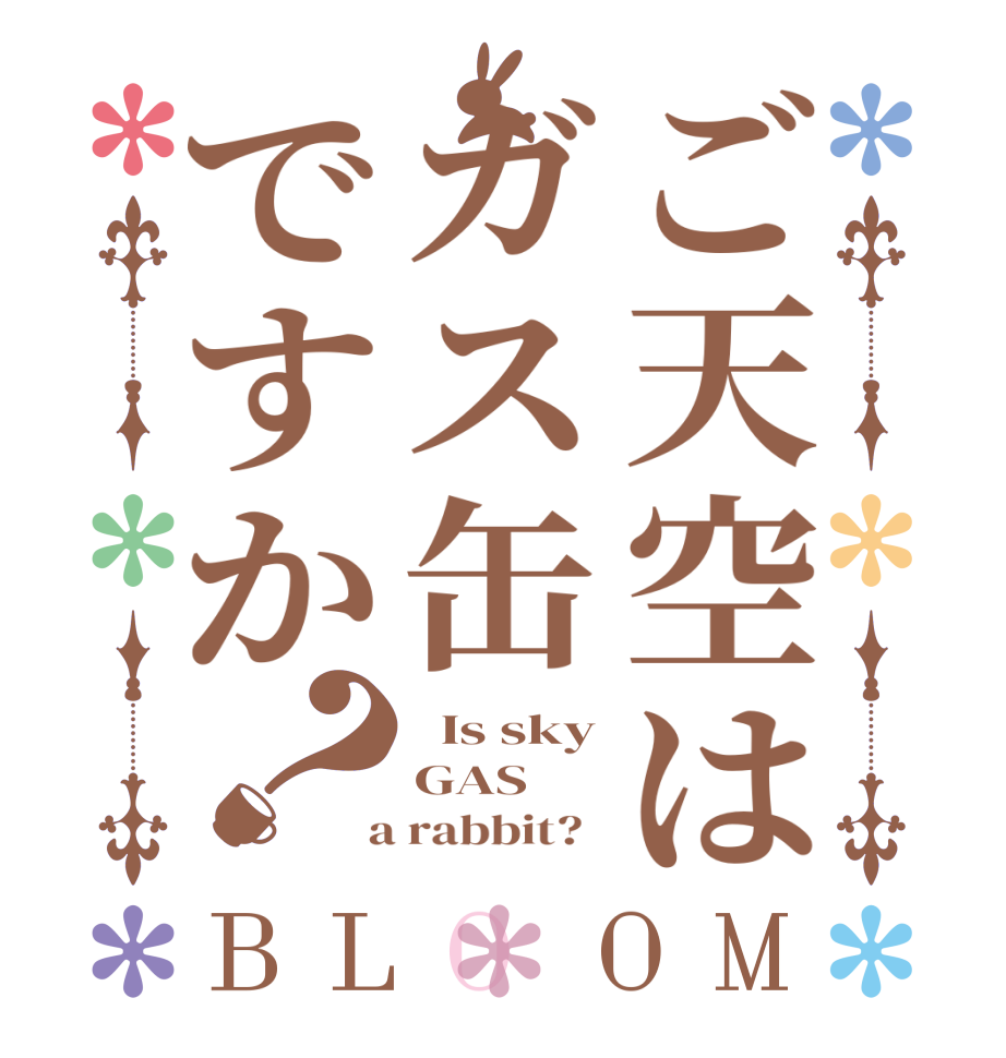 ご天空はガス缶ですか？BLOOM   Is sky GAS  a rabbit?  