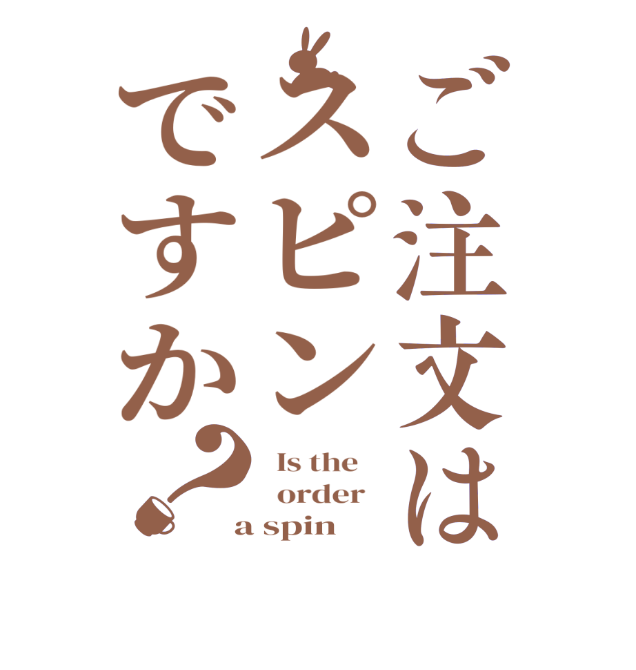 ご注文はスピンですか？  Is the      order    a spin