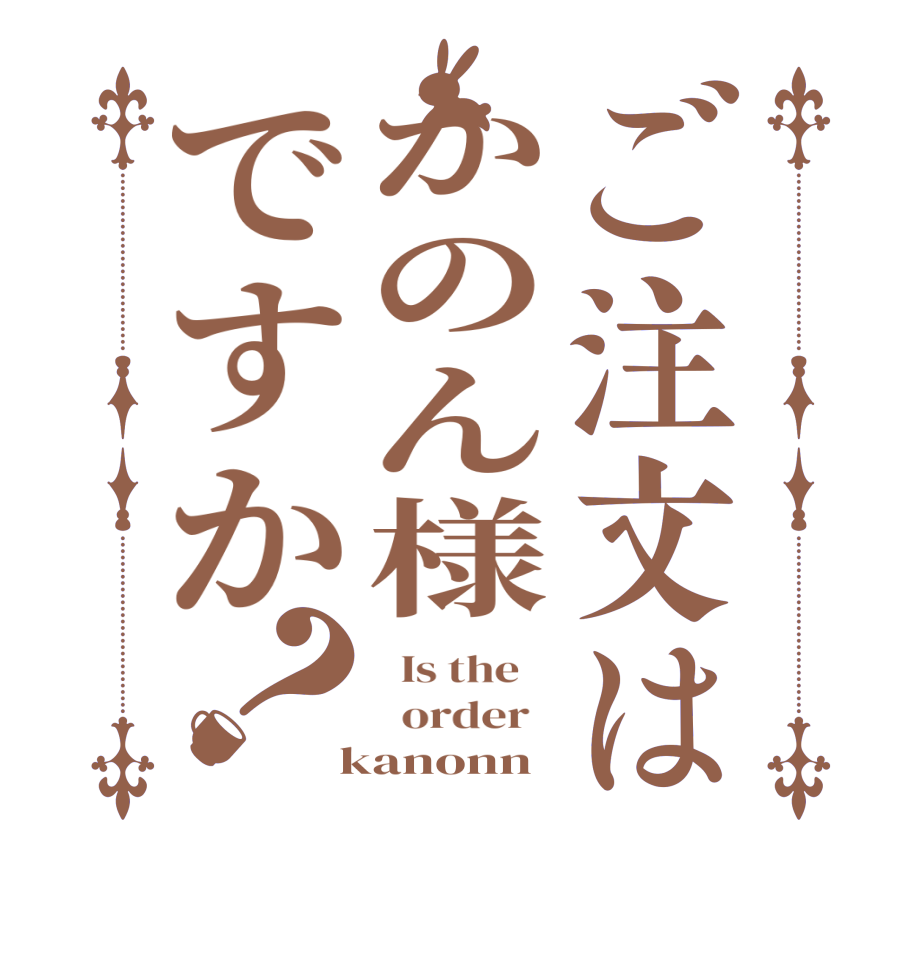 ご注文はかのん様ですか？  Is the      order    kanonn