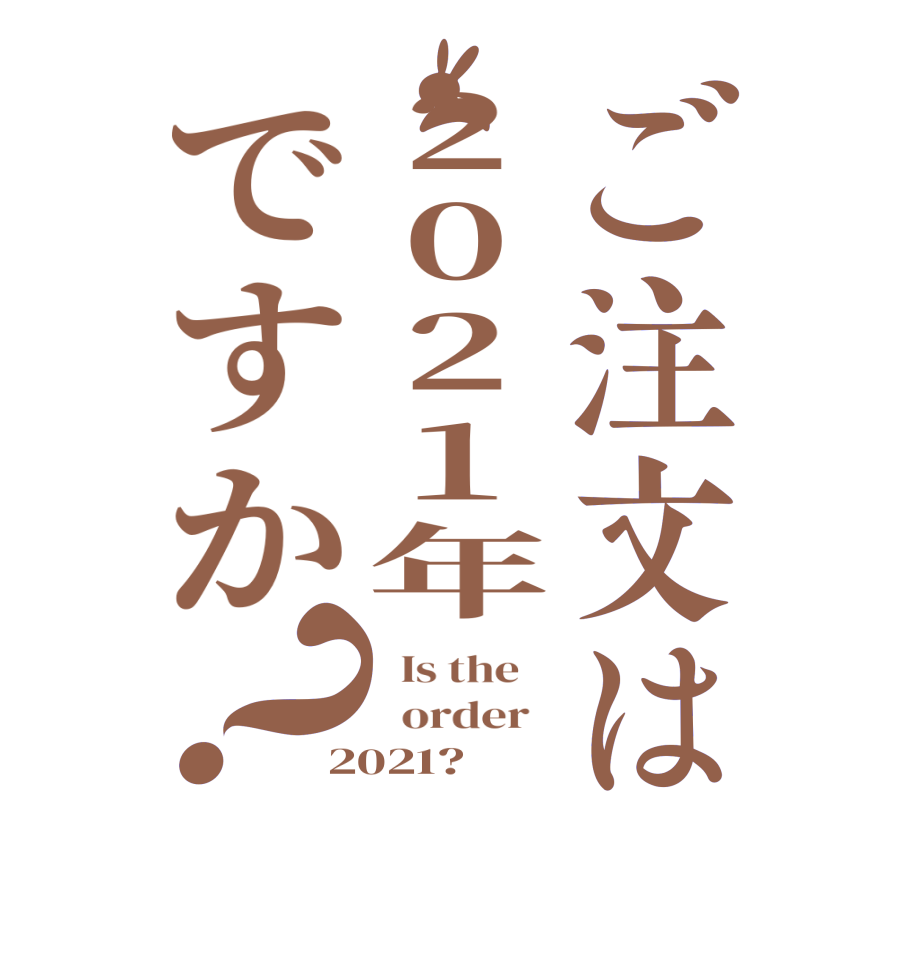 ご注文は2021年ですか？  Is the      order   2021?  