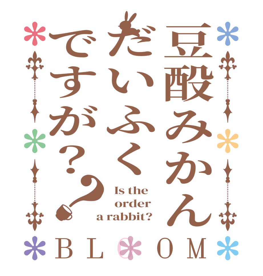 豆酘みかんだいふくですが？？BLOOM   Is the      order    a rabbit?  