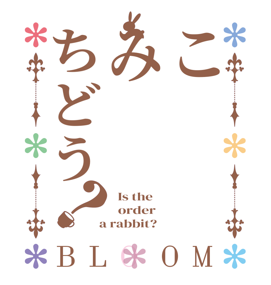 こみちどう？BLOOM   Is the      order    a rabbit?  
