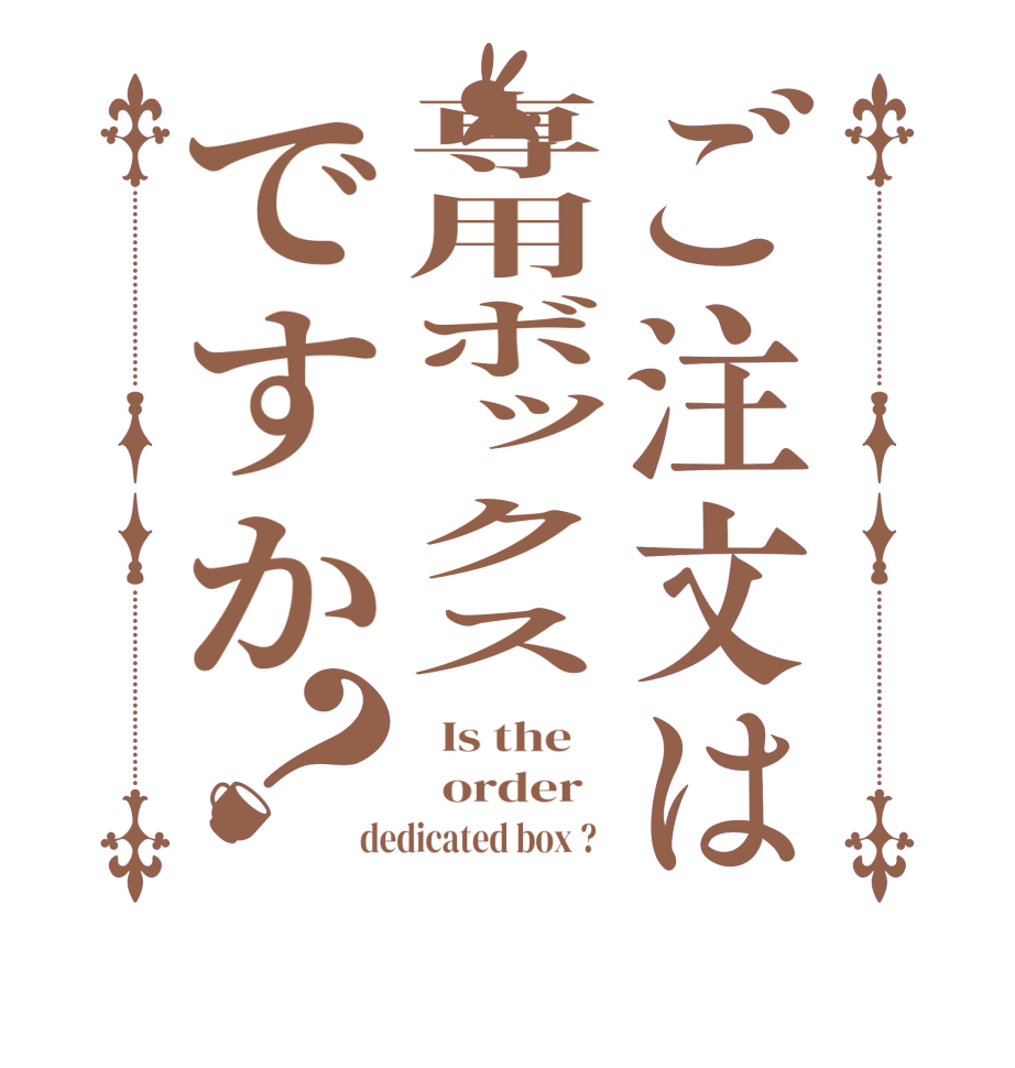 ご注文は専用ボックスですか？  Is the      order   dedicated box ?  