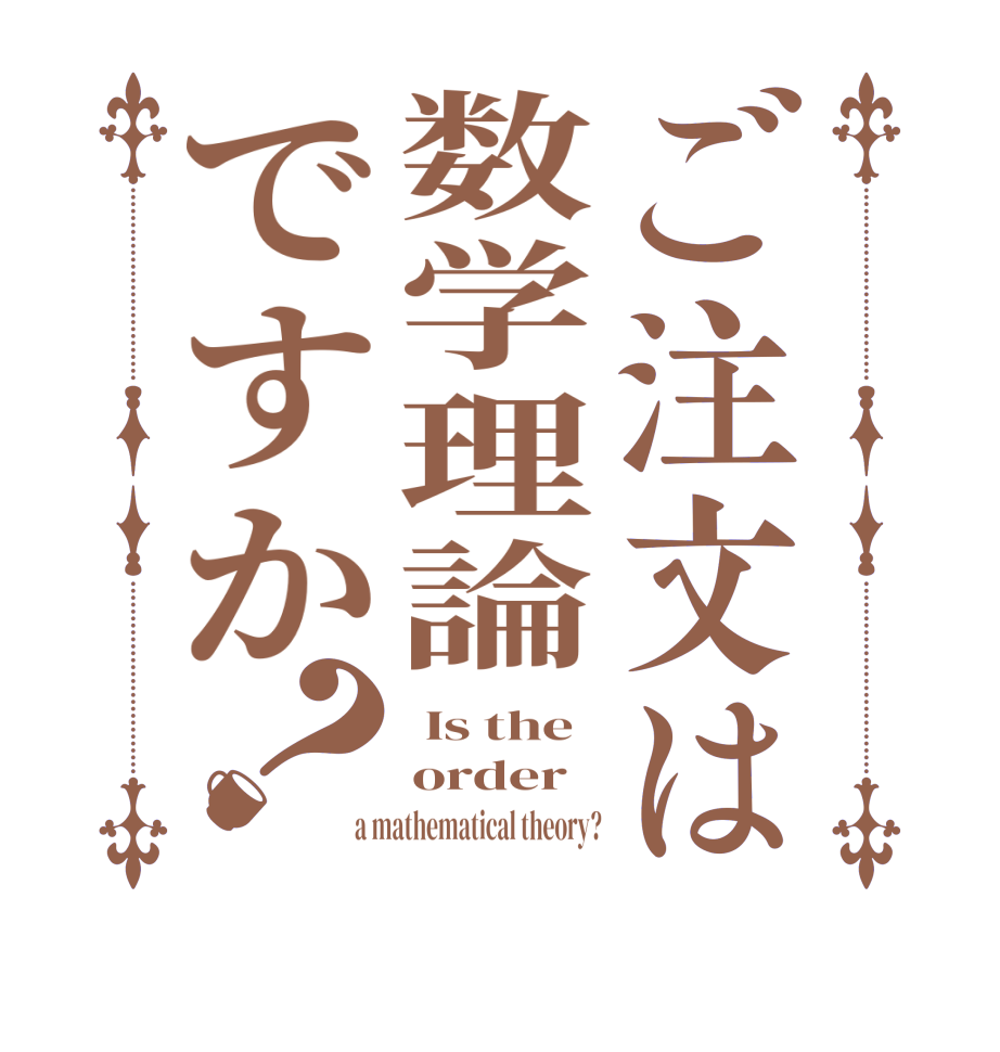 ご注文は数学理論ですか？ Is the order a mathematical theory?