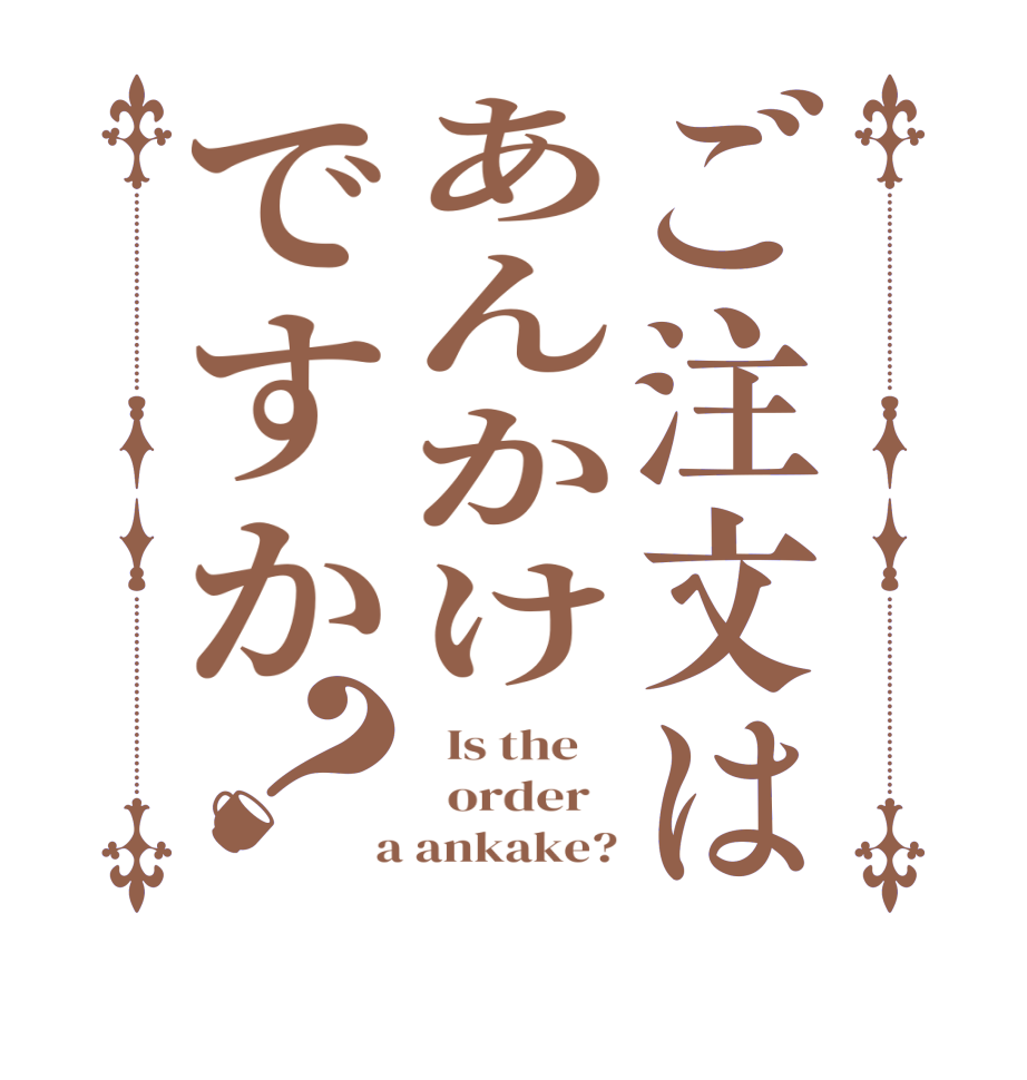 ご注文はあんかけですか？  Is the      order    a ankake?