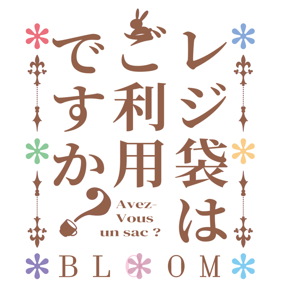 レジ袋はご利用ですか？BLOOM Avez-    Vous un sac ?