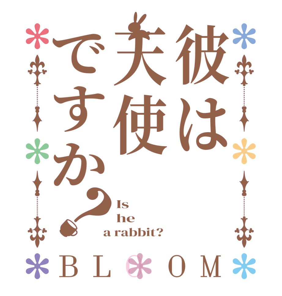 彼は天使ですか？BLOOM Is he  a rabbit?  