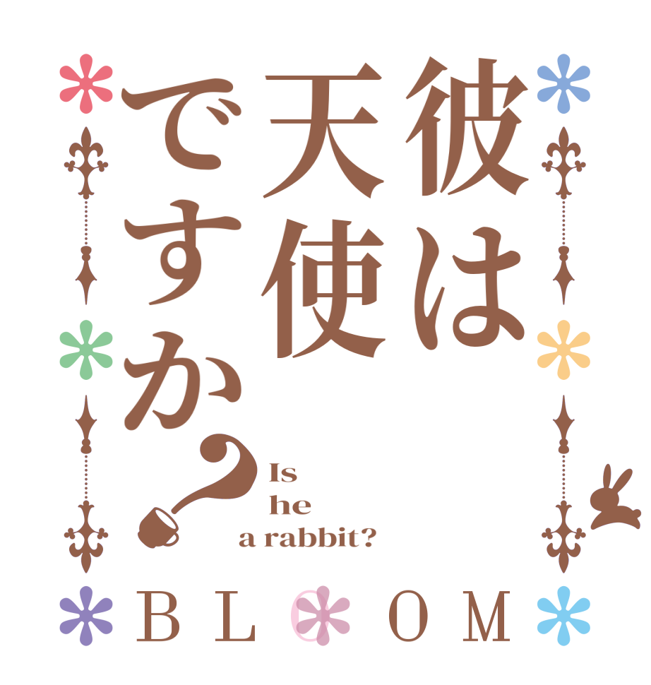 彼は天使ですか？BLOOM Is he  a rabbit?  