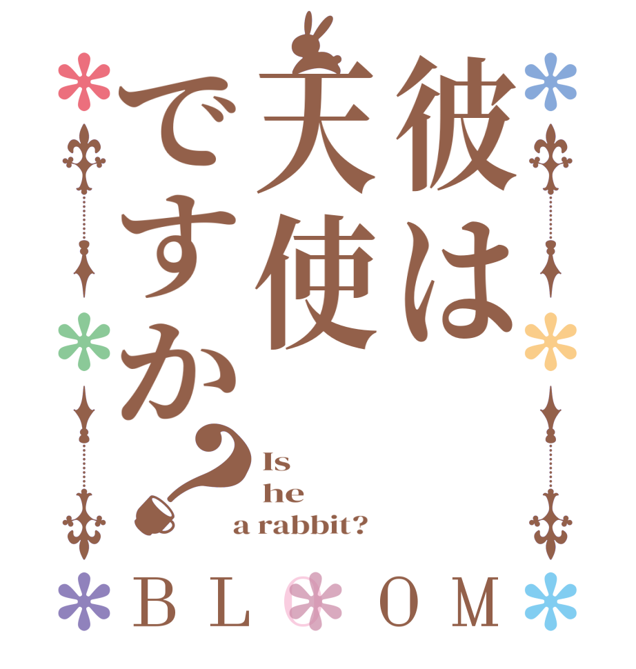彼は天使ですか？BLOOM Is he  a rabbit?  