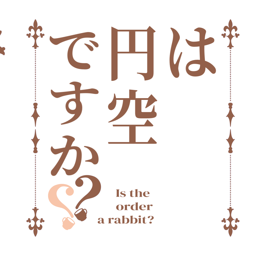 は円空ですか？？  Is the      order    a rabbit?  