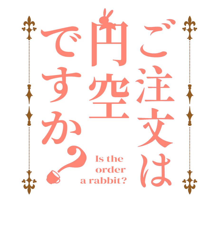 ご注文は円空ですか？  Is the      order    a rabbit?  