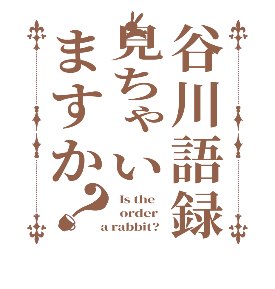 谷川語録見ちゃいますか？  Is the      order    a rabbit?  