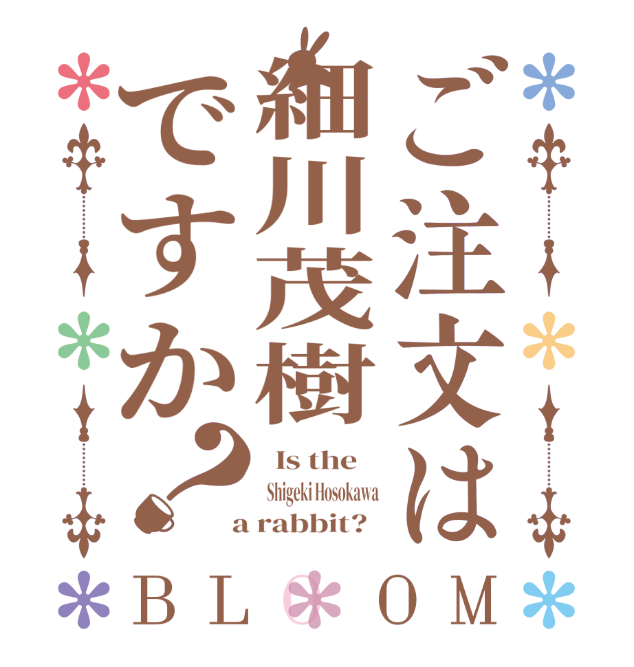 ご注文は細川茂樹ですか？BLOOM   Is the      Shigeki Hosokawa  a rabbit?  