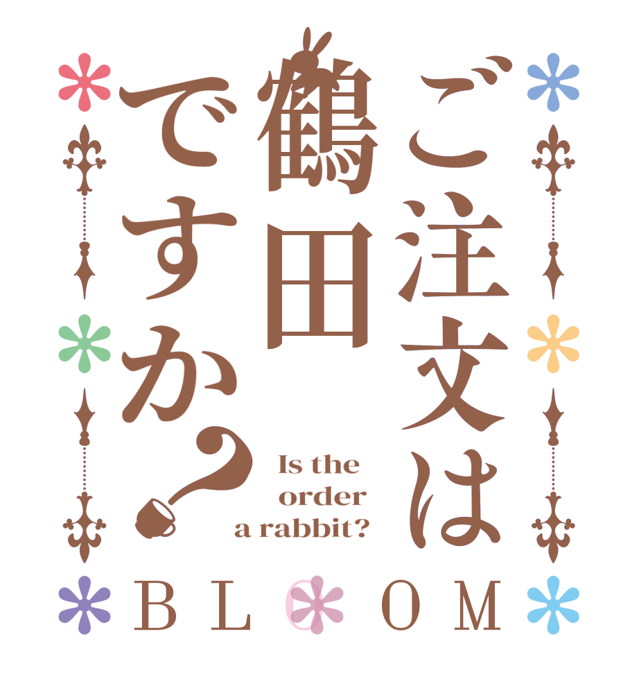 ご注文は鶴田ですか？BLOOM   Is the      order    a rabbit?  