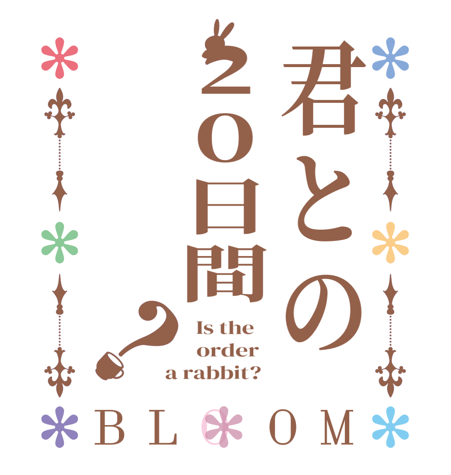 君との２０日間？BLOOM   Is the      order    a rabbit?  