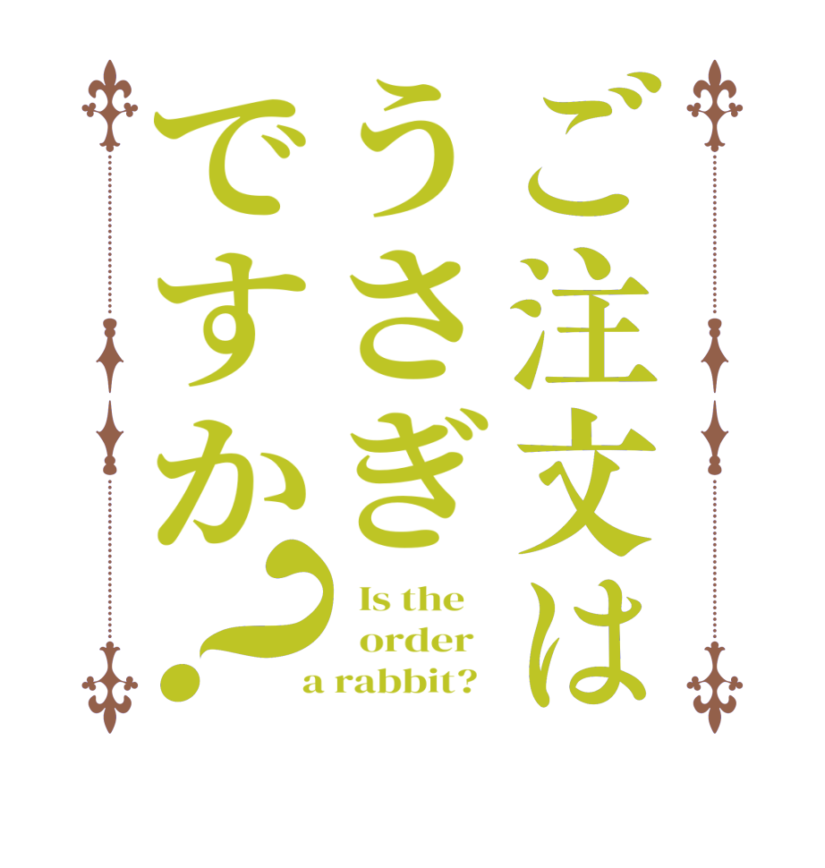ご注文はうさぎですか？  Is the      order    a rabbit?  