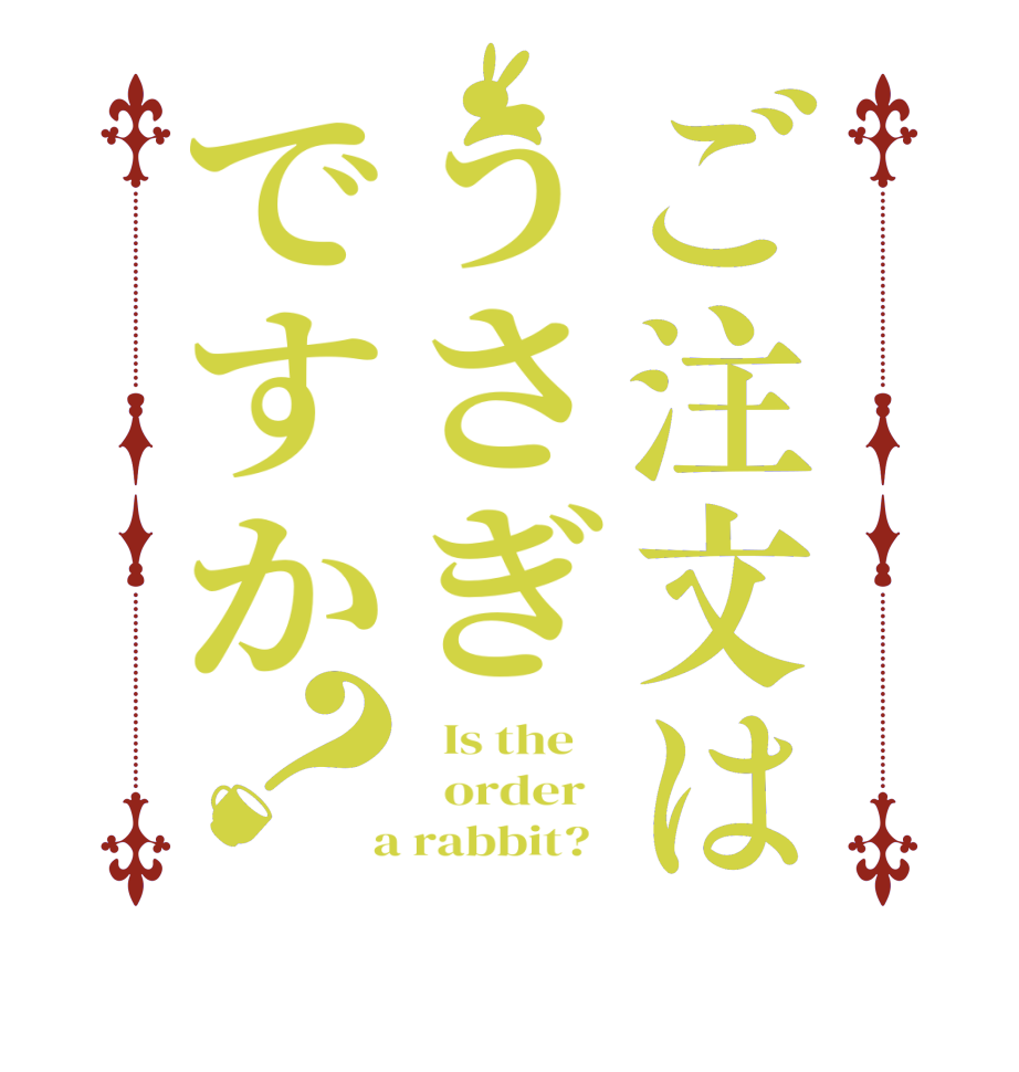 ご注文はうさぎですか？  Is the      order    a rabbit?  