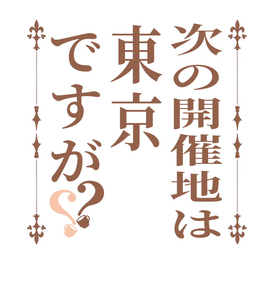 次の開催地は東京ですが？？   