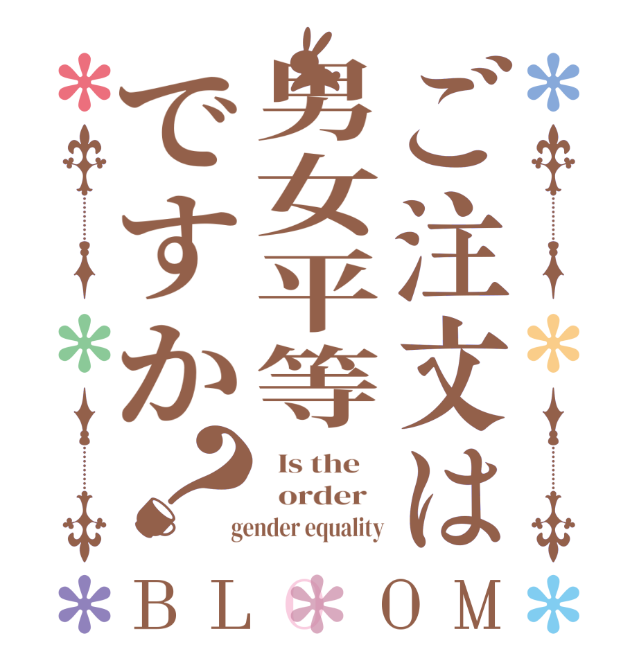 ご注文は男女平等ですか？BLOOM   Is the      order    gender equality