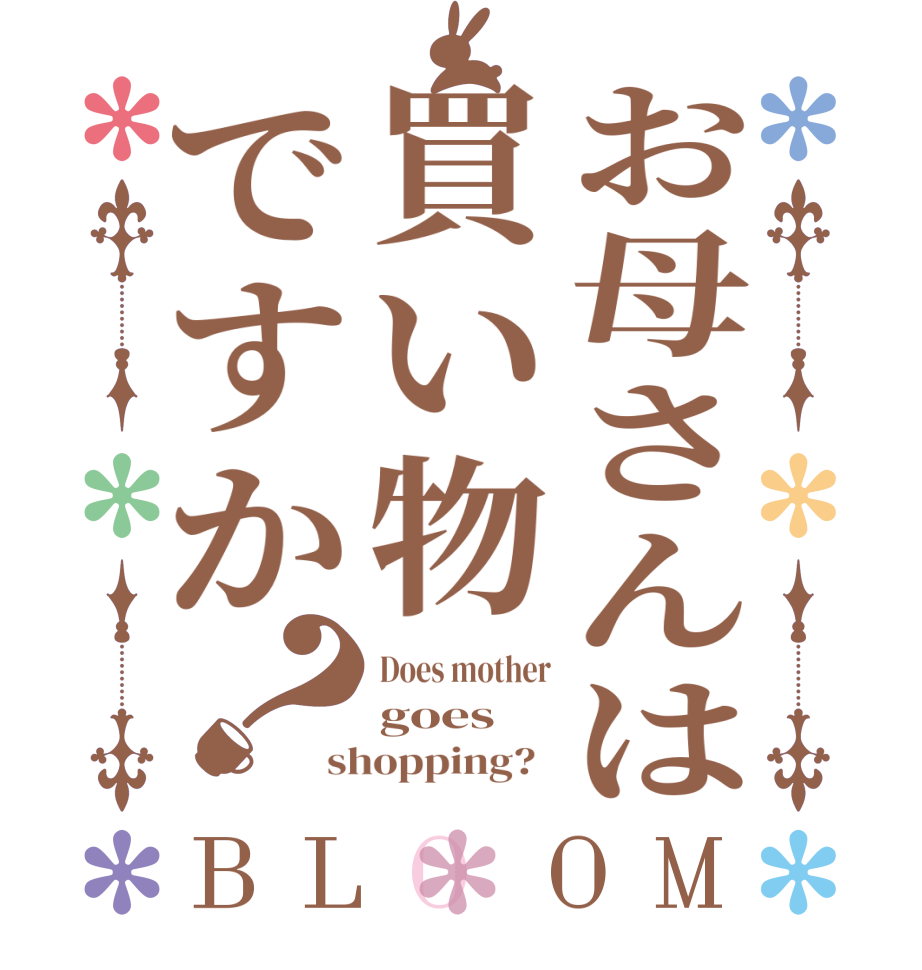 お母さんは買い物ですか？BLOOM Does mother goes shopping?  