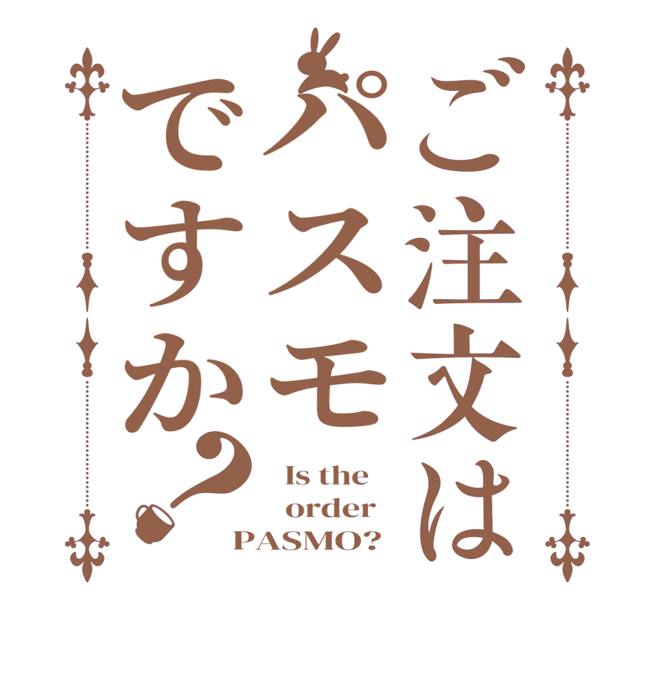 ご注文はパスモですか？  Is the      order   PASMO?