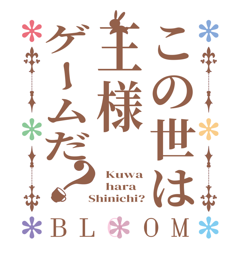 この世は王様ゲームだ？BLOOM   Kuwa   hara  Shinichi?