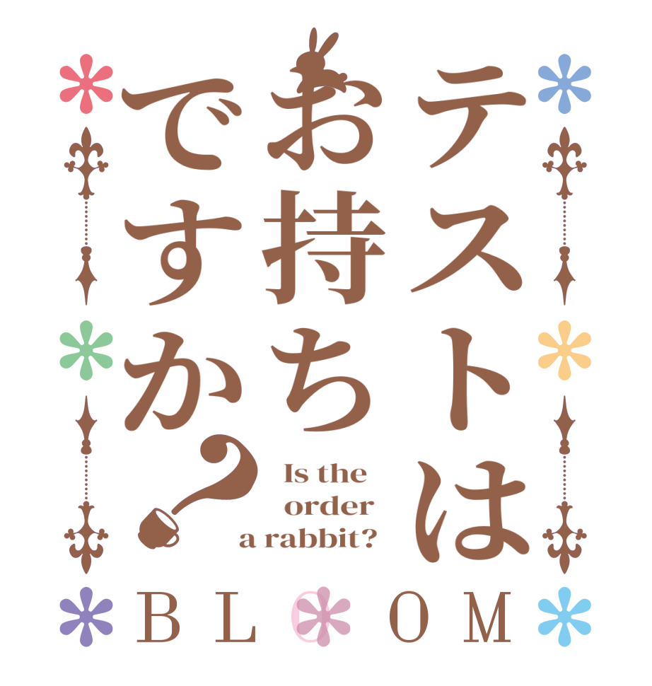 テストはお持ちですか？BLOOM   Is the      order    a rabbit?  