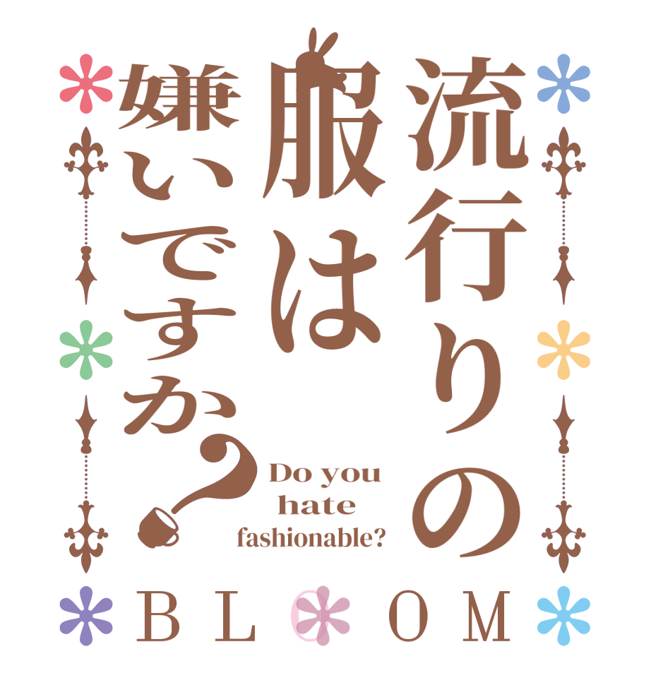 流行りの服は嫌いですか？BLOOM Do you   hate   fashionable? 