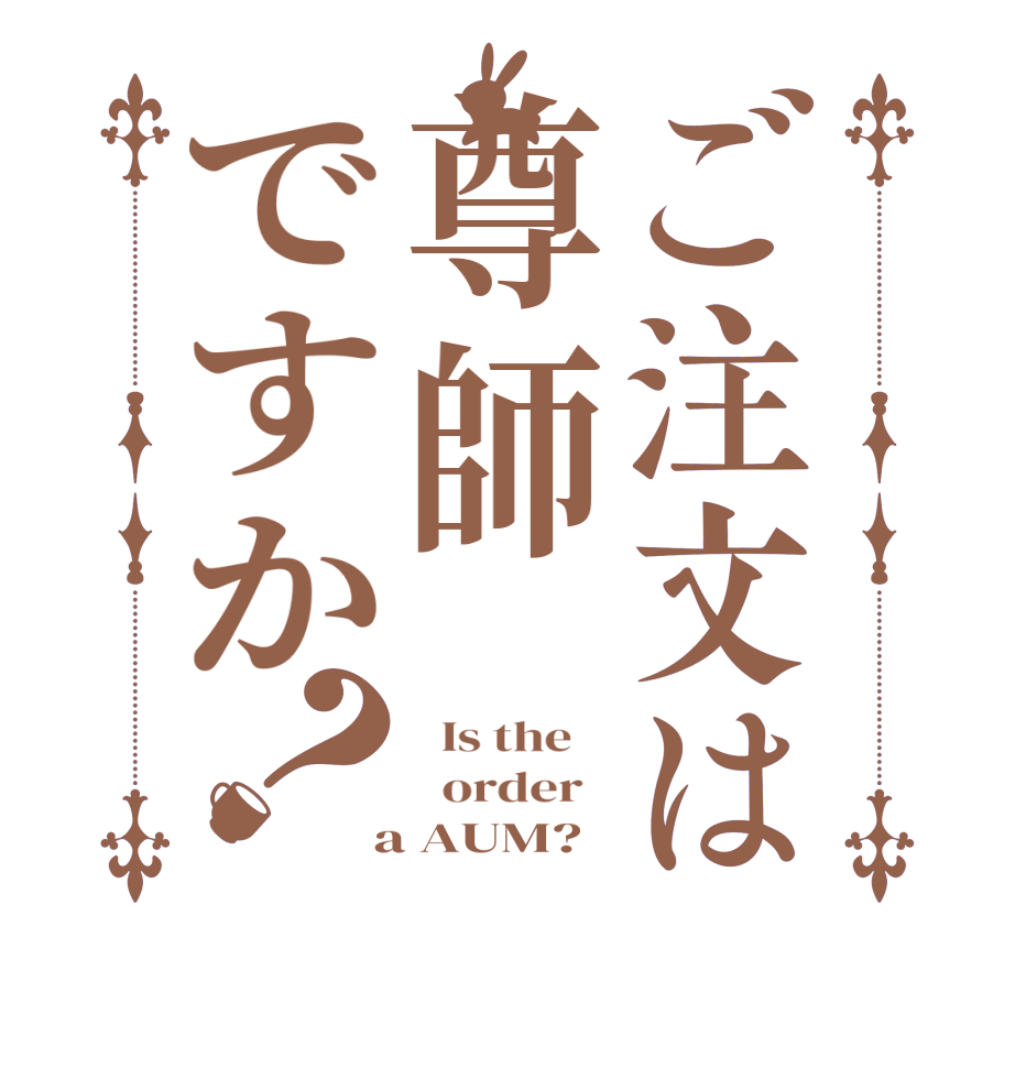 ご注文は尊師ですか？  Is the      order    a AUM?