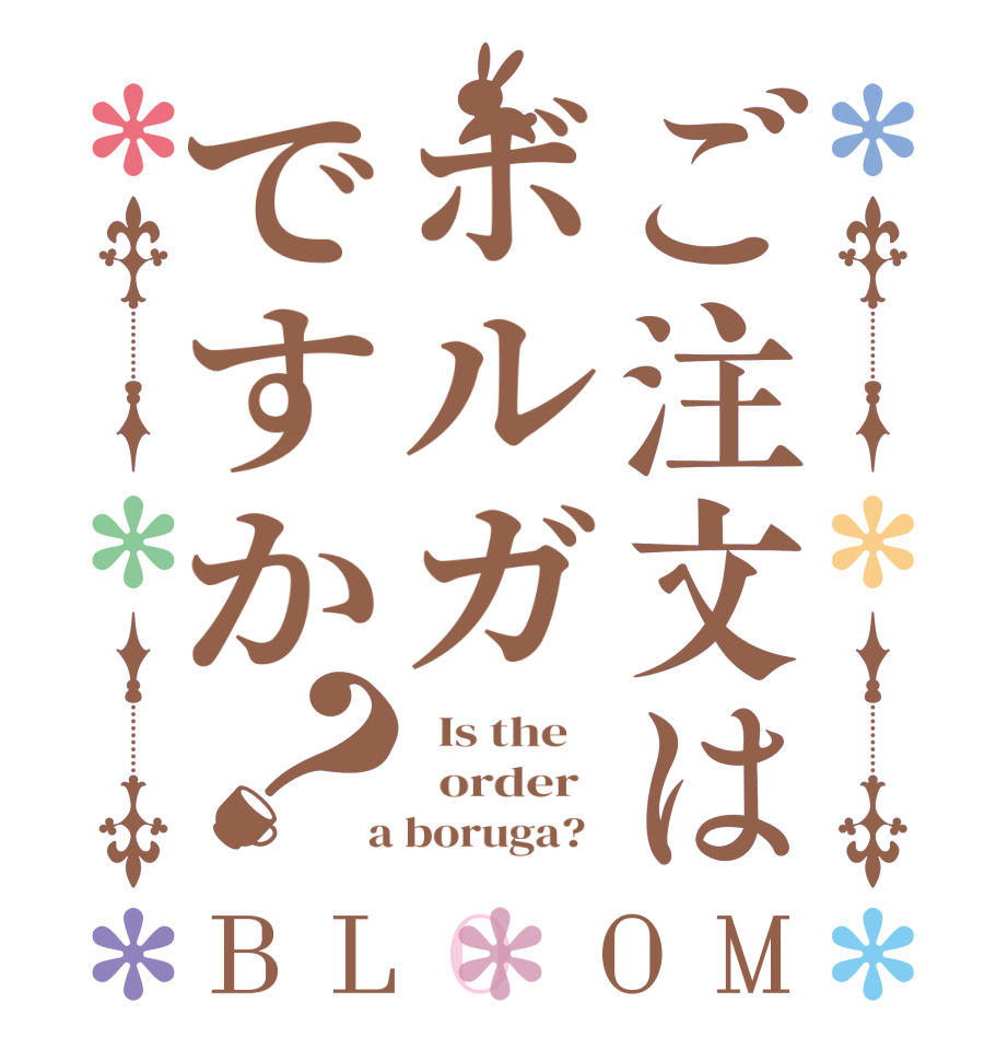 ご注文はボルガですか？BLOOM   Is the      order    a boruga?  