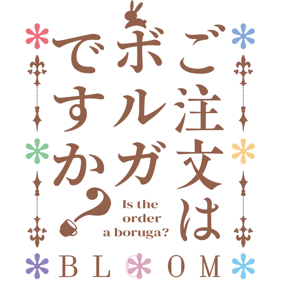ご注文はボルガですか？BLOOM   Is the      order    a boruga?