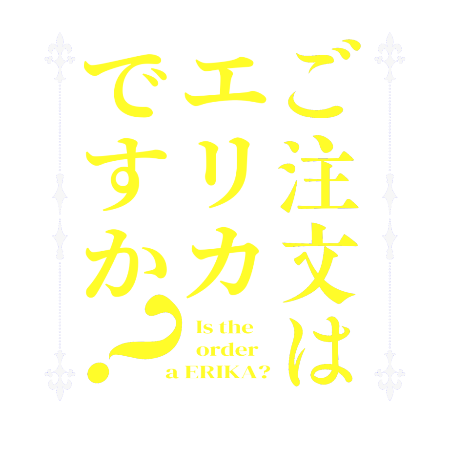 ご注文はエリカですか？  Is the      order    a ERIKA?